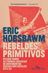 Rebeldes Primitivos: Estudo Sobre as Formas Arcaicas de Movimentos Sociais nos Séculos XIX e XX
