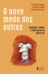 O Novo Medo dos Outros Ansiedade, Timidez e Fobia Social no Século XXI