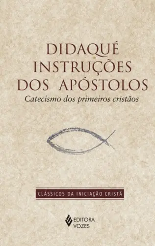 Didaqué: Instruções dos Apóstolos: Catecismo dos Primeiros Cristãos