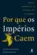 Por que os Imperios Caem