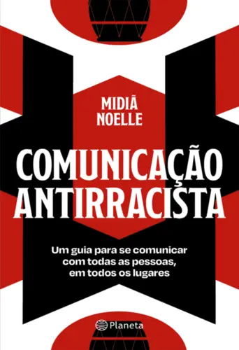 Comunicação Antirracista: Um Guia para se Comunicar com Todas as Pessoas, em Todos os Lugares