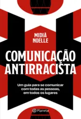 Comunicação Antirracista: Um Guia para se Comunicar com Todas as Pessoas, em Todos os Lugares