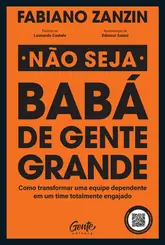 Não seja babá de gente grande Como transformar uma equipe dependente em um time totalmente engajado
