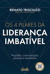 Os 4 pilares da liderança imbatível Propósito, comunicação, pessoas e resultados
