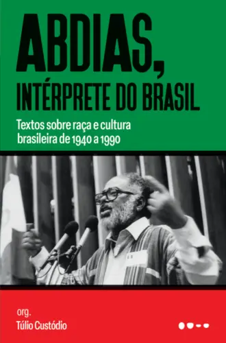 Abdias, intérprete do Brasil Textos sobre raça e cultura brasileira de 1940 a 1990