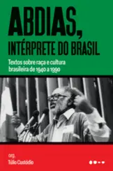 Abdias, intérprete do Brasil Textos sobre raça e cultura brasileira de 1940 a 1990