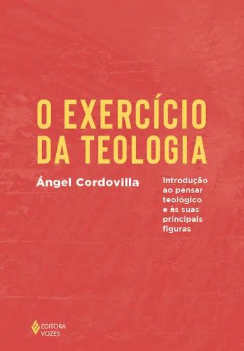 O exercício da teologia Introdução ao pensar teológico e as suas principais figuras
