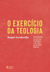O exercício da teologia Introdução ao pensar teológico e as suas principais figuras