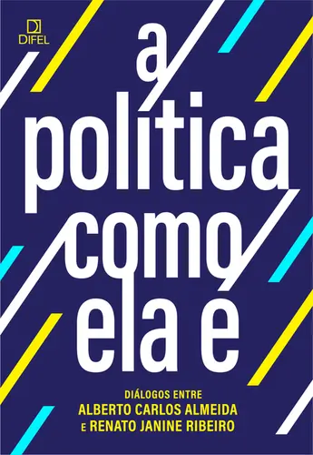 A política como ela é diálogos entre Alberto Carlos Almeida e Renato Janine Ribeiro