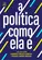 A política como ela é diálogos entre Alberto Carlos Almeida e Renato Janine Ribeiro
