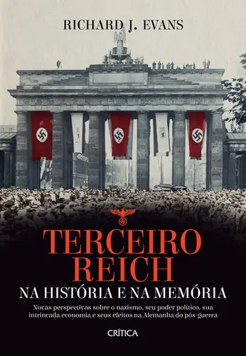 Terceiro Reich na história e na memória Novas perspectivas sobre o nazismo, seu poder político, sua intrincada economia e seus efeitos na Alemanha do