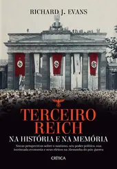 Terceiro Reich na história e na memória Novas perspectivas sobre o nazismo, seu poder político, sua intrincada economia e seus efeitos na Alemanha do