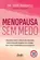 Menopausa sem medo Descubra como a ciência da reposição hormonal pode resgatar sua energia, bem-estar e autoestima na menopausa