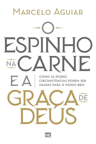 O espinho na carne e a graça de Deus Como as piores circunstâncias podem ser usadas para o nosso bem