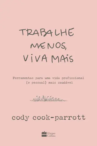 Trabalhe menos, viva mais Ferramentas para uma vida profissional (e pessoal) mais saudável