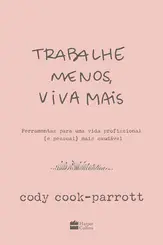 Trabalhe menos, viva mais Ferramentas para uma vida profissional (e pessoal) mais saudável