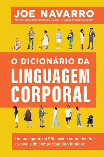 O dicionário da linguagem corporal Um ex-agente do FBI ensina como decifrar os sinais do comportamento humano