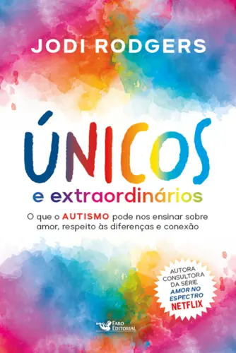 Únicos e extraordinários   Consultora da série Amor no espectro - Netflix O que o autismo pode nos ensinar sobre amor, respeito às diferenças e conexã