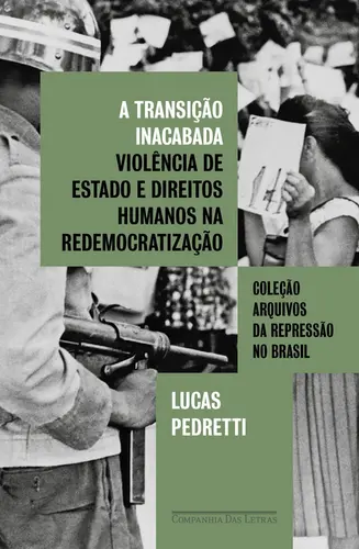 A Transição Inacabada Violência de Estado e Direitos Humanos na Redemocratização