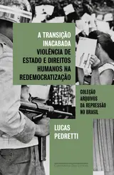 A Transição Inacabada Violência de Estado e Direitos Humanos na Redemocratização