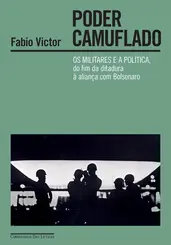 Poder camuflado Os militares e a política, do fim da ditadura à aliança com Bolsonaro