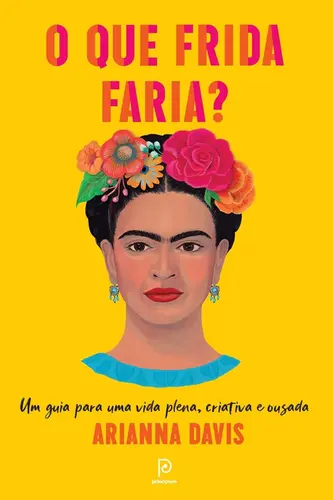 O Que Frida Faria? Um Guia Para Uma Vida Plena, Criativa e Ousada
