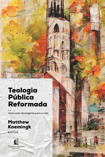 Teologia Pública Reformada Uma visão abrangente para a vida