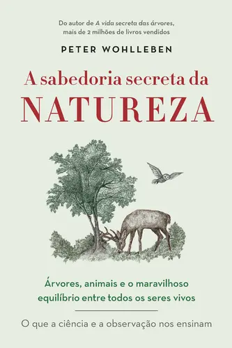 A sabedoria secreta da natureza Árvores, animais e o maravilhoso equilíbrio entre todos os seres vivos