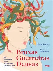 Bruxas, Guerreiras, Deusas As mulheres mais poderosas da mitologia