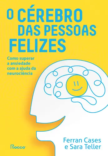 O cérebro das pessoas felizes: Como superar a ansiedade com a ajuda da neurociência