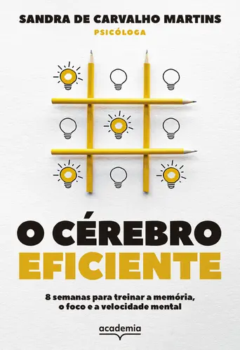 O Cérebro Eficiente 8 Semanas para Treinar a Memória, o Foco e a Velocidade Mental