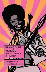 Decolonizar o museu Programa de desordem absoluta