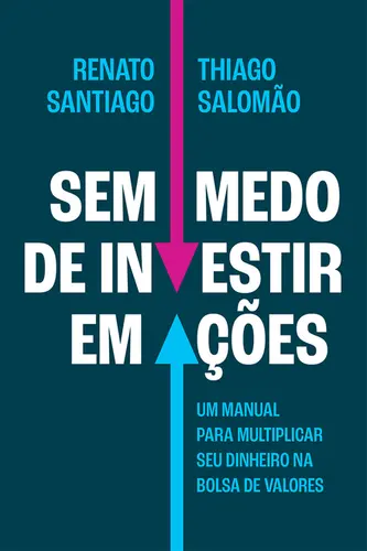 Sem medo de investir em ações Um manual para multiplicar seu dinheiro na Bolsa de Valores