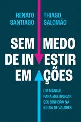 Sem medo de investir em ações Um manual para multiplicar seu dinheiro na Bolsa de Valores