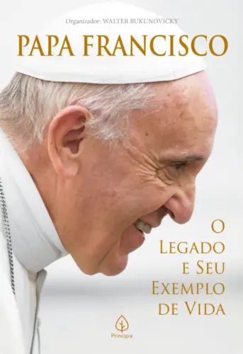 Papa Francisco: O Legado e seu Exemplo de Vida