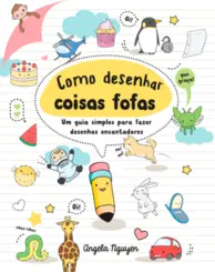 Como Desenhar Coisas Fofas: Um Guia Simples para Fazer Desenhos Encantadores