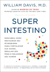 Superintestino: Descubra como Restaurar seu Microbioma para Fortalecer sua Saúde, Regular seu Peso e Melhorar seu Humor