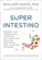 Superintestino: Descubra como Restaurar seu Microbioma para Fortalecer sua Saúde, Regular seu Peso e Melhorar seu Humor