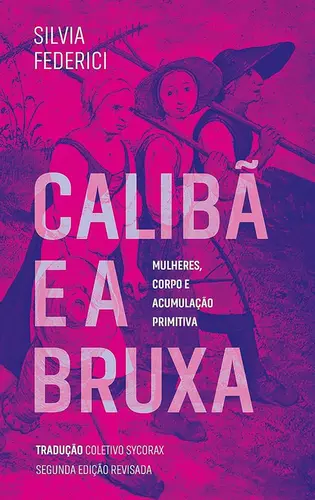 Calibã e a Bruxa: Mulheres, Corpo e Acumulação Primitiva