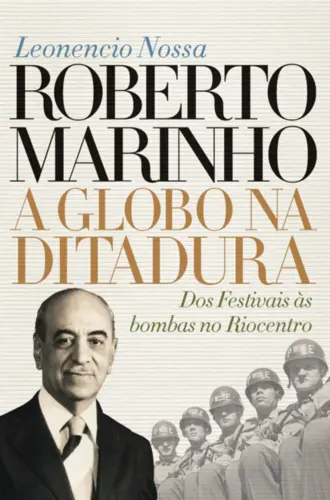 Roberto Marinho Vol 2: A Globo na Ditadura (Dos Festivais às Bombas no Riocentro)