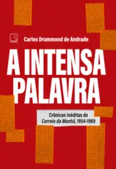 A Intensa Palavra: Crônicas Inéditas do Correio da Manhã, 1954-1969