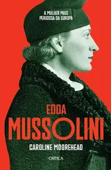 Edda Mussolim: A Mulher mais Perigosa da Europa