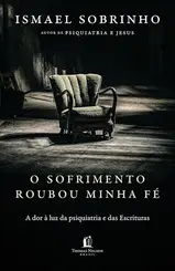 O Sofrimento Roubou Minha Fé: A Dor à Luz da Psiquiatria e das Escrituras