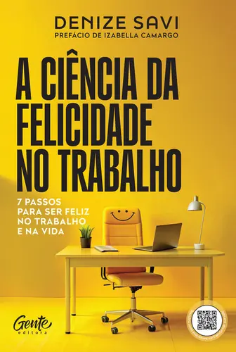 A ciência da felicidade no trabalho 7 passos para ser feliz no trabalho e na vida