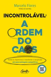 Incontrolável: a ordem do caos Aceite os imprevistos e transforme o inesperado em uma vantagem competitiva
