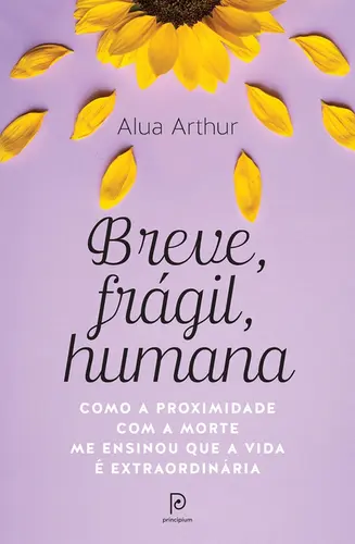 Breve, Frágil, Humana: Como a Proximidade com a Morte me Ensinou que a Vida é Extraordinária