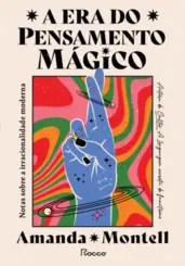 A Era do Pensamento Mágico: Notas sobre a Irracionalidade Moderna
