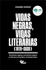 Vidas Negras, Vidas Literárias (1978-2020) Escritoras Negras e Escritores Negros na Literatura Brasileira Contemporânea