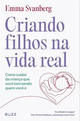 Criando Filhos na Vida Real: Como Cuidar da Criança que Você tem Sendo quem você é