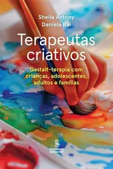 Terapeutas Criativos: Gestalt-Terapia com Crianças, Adolescentes, Adultos e Famílias